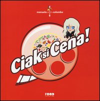 Ciak si cena! Cene a tema cinematografico di grande effetto. Ricette ispirate alla tradizione mediterranea