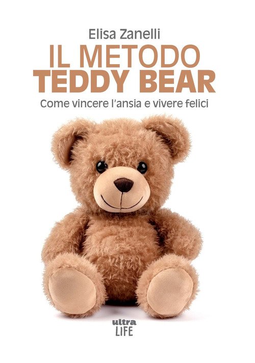 Il metodo Teddy Bear. Come vincere l'ansia e vivere felici