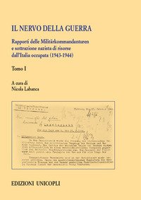 Il nervo della guerra. Rapporti delle Militärkommandanturen e sottrazione nazista di risorse dall'Italia occupata (1943-1944)