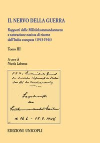 Il nervo della guerra. Rapporti delle Militärkommandanturen e sottrazione nazista di risorse dall'Italia occupata (1943-1944)