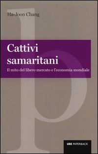 Cattivi samaritani. Il mito del libero mercato e l'economia mondiale