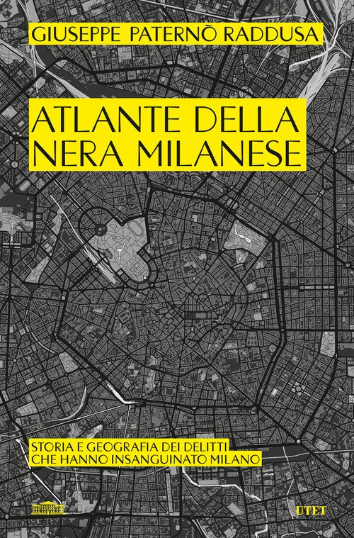 Atlante della nera milanese. Storia e geografia dei delitti che hanno insanguinato Milano