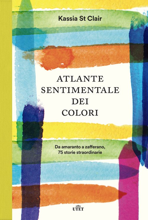 Atlante sentimentale dei colori. Da amaranto a zafferano 76 storie straordinarie