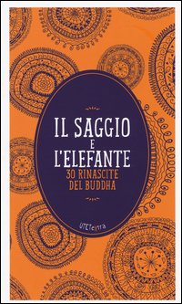 Il saggio e l'elefante. 30 rinascite di Buddha