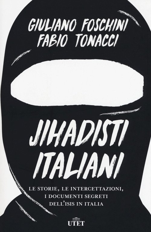 Jihadisti italiani. Le storie, le intercettazioni, i documenti segreti dell'Isis in Italia