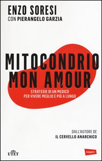 Mitocondrio mon amour. Strategie di un medico per vivere meglio e più a lungo