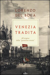 Venezia tradita. All'origine della «questione veneta»