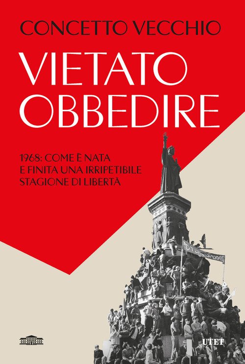 Vietato obbedire. 1968: Come è nata e finita una irripetibile stagione di libertà