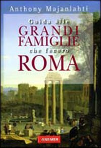 Guida alle grandi famiglie che fecero Roma