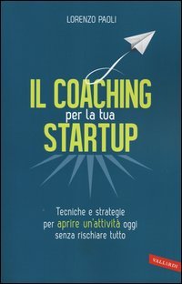 Il coaching per la tua startup. Tecniche e strategie per aprire un'attività oggi senza rischiare tutto