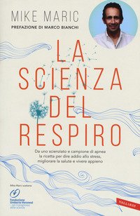 La scienza del respiro. Da un campione di apnea la ricetta per dire addio allo stress, migliorare la performance e vivere appieno