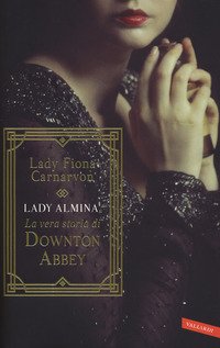 Lady Almina. La vera storia di Downton Abbey