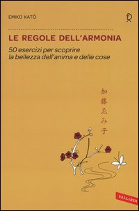 Le regole dell'armonia. 50 esercizi per scoprire la bellezza dell'anima e delle cose