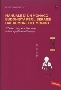 Manuale di un monaco buddhista per liberarsi dal rumore del mondo. 37 esercizi per ottenere la tranquillità dell'anima
