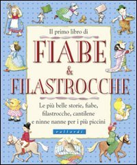 Il primo libro di fiabe e filastrocche. Le più belle storie, fiabe, filastrocche, cantilene e ninne nanne per i più piccini