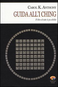 I Ching. Guida all'I Ching. Il libro di tutte le possibilità
