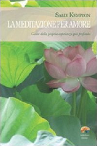 La meditazione per amore. Gioire della propria esperienza più profonda
