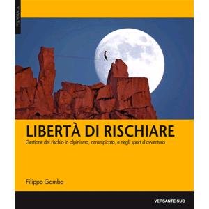 Libertà di rischiare. Gestione del rischio in alpinismo, arrampicata e negli sport d'avventura