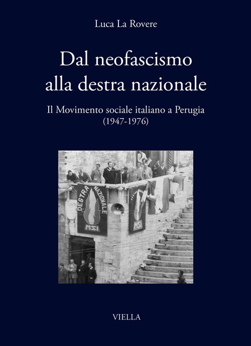 Dal neofascismo alla destra nazionale. Il Movimento sociale italiano a Perugia (1947-1976)