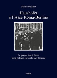 Haushofer e l'asse Roma-Berlino. La geopolitica tedesca nella politica culturale nazi-fascista