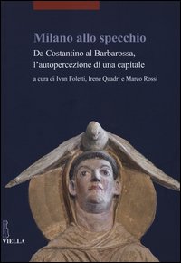 Milano allo specchio. Da Costantino al Barbarossa, l'autopercezione di una capitale