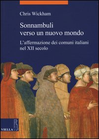 Sonnambuli verso un nuovo mondo. L'affermazione dei comuni nel XII secolo
