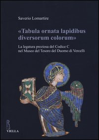 «Tabula ornata lapidibus diversorum colorum». La legatura preziosa del Codice C nel Museo del Tesoro del Duomo di Vercelli