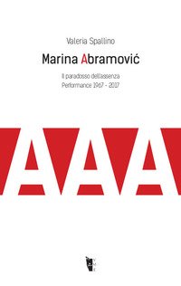 Marina Abramovic. Il paradosso dell'assenza. Performance 1967-2017