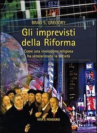 Gli imprevisti della Riforma. Come una rivoluzione religiosa ha secolarizzato la società