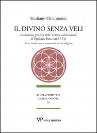 Il divino senza veli. La dottrina gnostica della «lettera valentiniana» di Epifanio, Panarion 31 5-6. Testo, traduzione e commento storico-religioso
