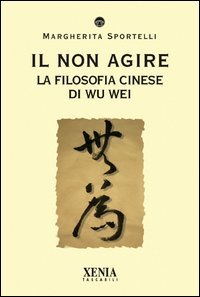 Il non agire. La filosofia cinese di Wu wei