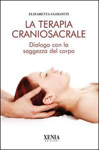 La terapia craniosacrale. Dialogo con la saggezza del corpo