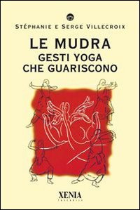 Le mudra. Gesti yoga che guariscono