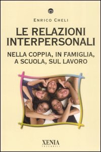 Le relazioni interpersonali. Nella coppia, in famiglia, a scuola, sul lavoro