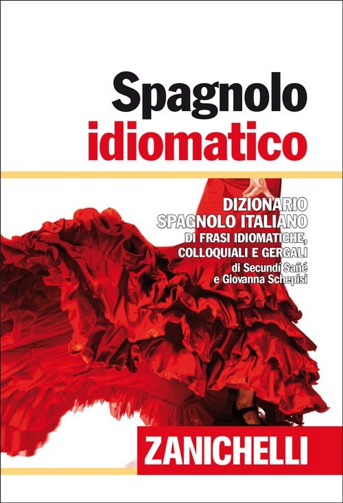 Spagnolo idiomatico. Dizionario spagnolo-italiano di frasi idiomatiche, colloquiali e gergali