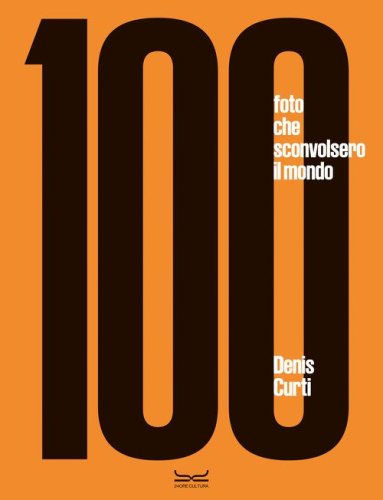 100 fotografie che sconvolsero il mondo