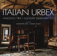 Italian urbex. Viaggio tra i luoghi dimenticati