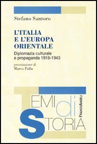 L'Italia e l'Europa orientale. Diplomazia culturale e propaganda (1918-1943)