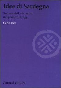 Idee di Sardegna. Autonomisti, sovranisti, indipendentisti oggi