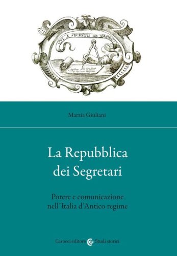 La Repubblica dei Segretari. Potere e comunicazione nell'Italia d'Antico regime