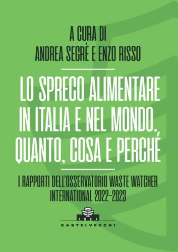 Lo spreco alimentare in Italia e nel mondo. Quando, cosa e perché. I rapporti dell'Osservatorio Waste Watcher International 2022-2023