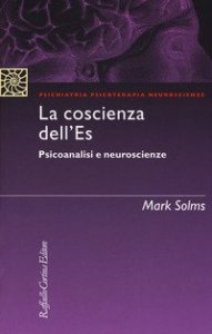 La coscienza dell'Es. Psicoanalisi e neuroscienze