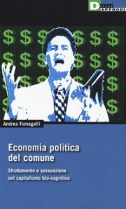 Economia politica del comune. Sfruttamento e sussunzione nel capitalismo bio-cognitivio