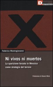 Ni vivos ni muertos. La sparizione forzata in Messico come strategia del terrore