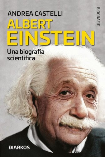 Albert Einstein. Una biografia scientifica