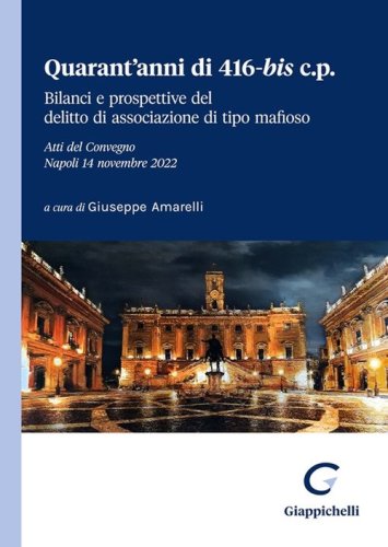 Quarant'anni di 416-bis c.p. Bilanci e prospettive del delitto di associazione di tipo mafioso. Atti del Convegno (Napoli, 14 novembre 2022)
