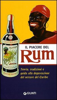 Il piacere del Rum. Storia, tradizioni e guida alla degustazione del nettare del Caribe