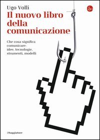 Il nuovo libro della comunicazione. Che cosa significa comunicare: idee, tecnologie, strumenti, modelli