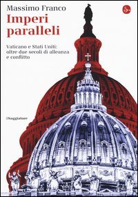 Imperi paralleli. Vaticano e Stati Uniti: oltre due secoli di alleanza e conflitto