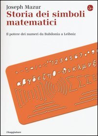 Storia dei simboli matematici. Il potere dei numeri da Babilonia e Leibniz